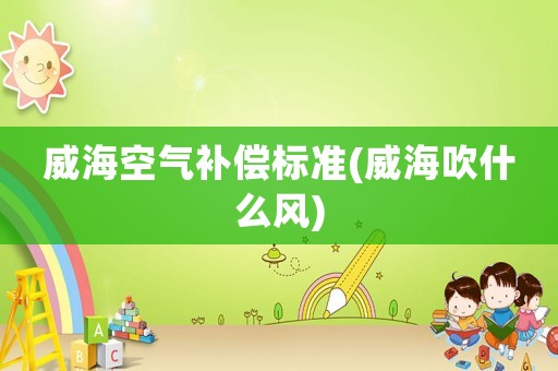 威海空氣補償標準(威海吹什么風)
