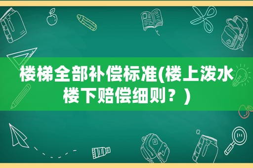 樓梯全部補償標準(樓上潑水樓下賠償細則？)