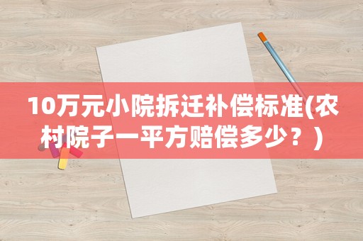 10萬元小院拆遷補償標準(農村院子一平方賠償多少？)