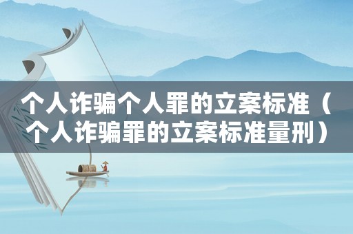 個人詐騙個人罪的立案標準（個人詐騙罪的立案標準量刑）