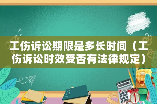 工傷訴訟期限是多長時間（工傷訴訟時效受否有法律規定）