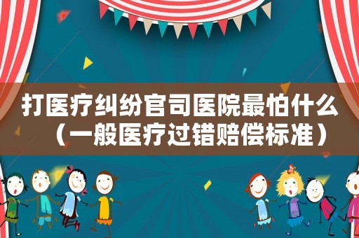 打醫療糾紛官司醫院最怕什么（一般醫療過錯賠償標準）