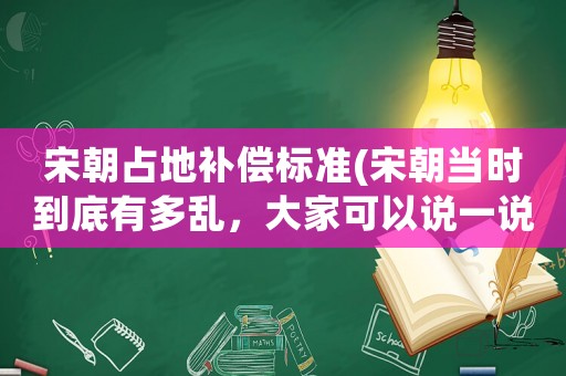 宋朝占地補償標準(宋朝當時到底有多亂，大家可以說一說嗎？)
