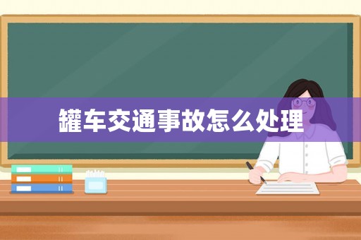 罐車交通事故怎么處理