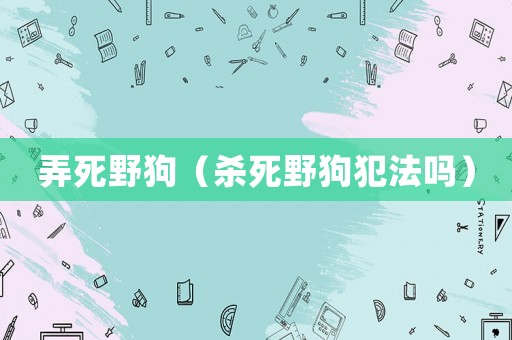 弄死野狗（殺死野狗犯法嗎）
