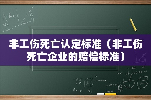 非工傷死亡認(rèn)定標(biāo)準(zhǔn)（非工傷死亡企業(yè)的賠償標(biāo)準(zhǔn)）
