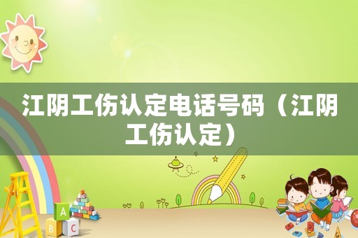 江陰工傷認定電話號碼（江陰工傷認定）