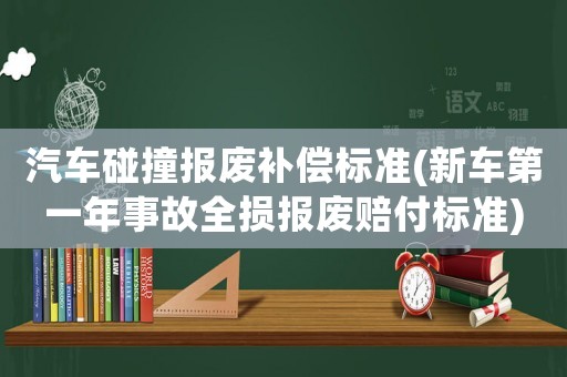 汽車碰撞報廢補償標準(新車第一年事故全損報廢賠付標準)