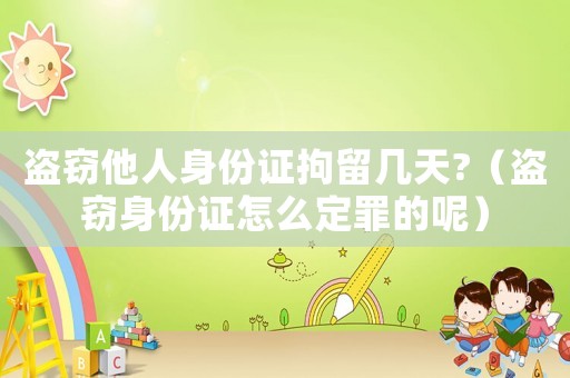 盜竊他人身份證拘留幾天?（盜竊身份證怎么定罪的呢）