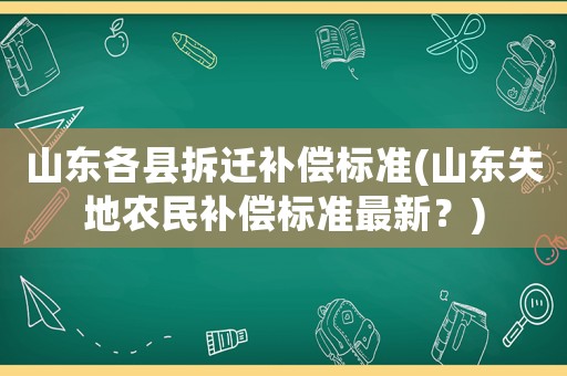 山東各縣拆遷補償標準(山東失地農民補償標準最新？)