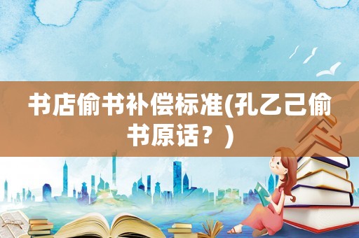 書店偷書補償標準(孔乙己偷書原話？)