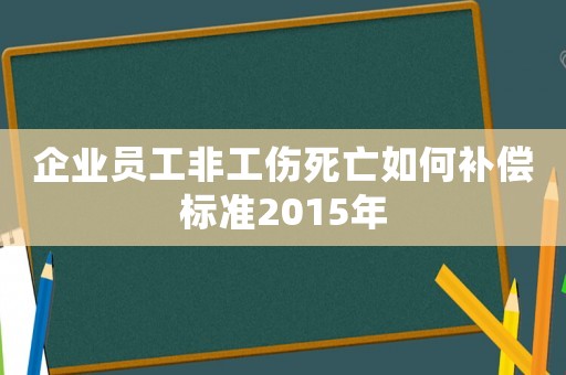 企業(yè)員工非工傷死亡如何補(bǔ)償標(biāo)準(zhǔn)2015年