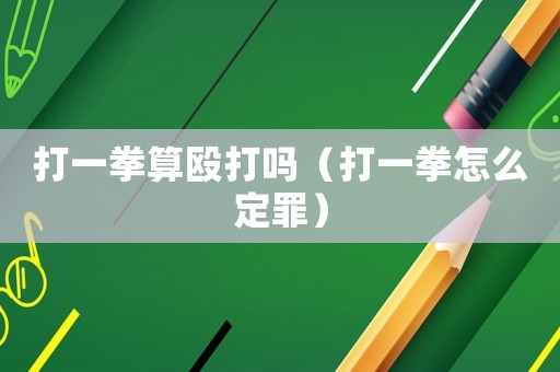打一拳算毆打嗎（打一拳怎么定罪）