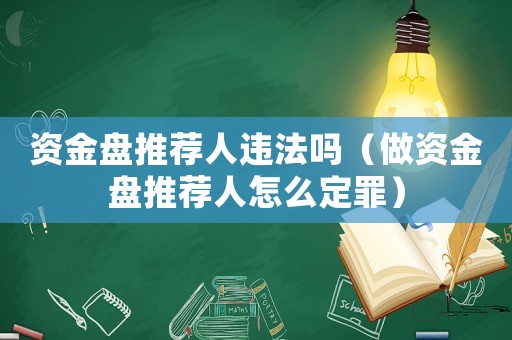 資金盤推薦人違法嗎（做資金盤推薦人怎么定罪）