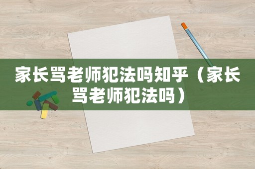 家長罵老師犯法嗎知乎（家長罵老師犯法嗎）