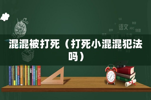 混混被打死（打死小混混犯法嗎）