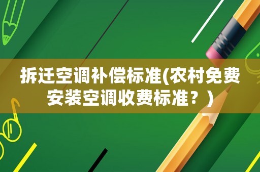 拆遷空調補償標準(農村免費安裝空調收費標準？)