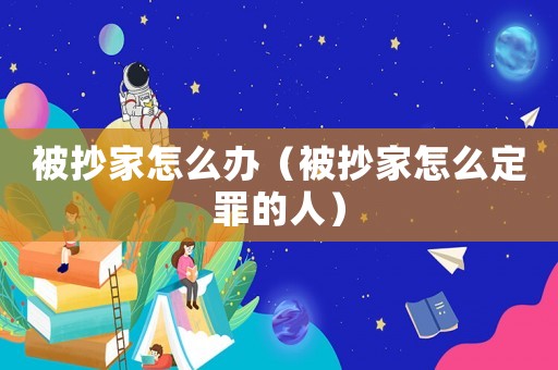 被抄家怎么辦（被抄家怎么定罪的人）