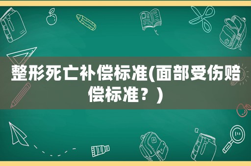 整形死亡補償標準(面部受傷賠償標準？)