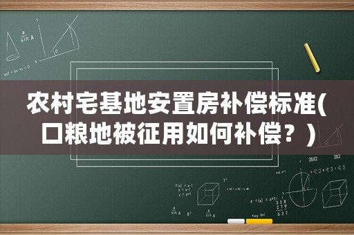 農村宅基地安置房補償標準(口糧地被征用如何補償？)