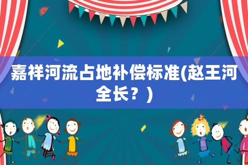 嘉祥河流占地補償標準(趙王河全長？)
