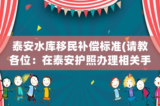 泰安水庫移民補償標準(請教各位：在泰安護照辦理相關手續？)