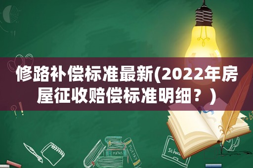 修路補償標準最新(2022年房屋征收賠償標準明細？)