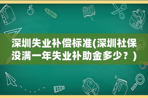 深圳失業補償標準(深圳社保沒滿一年失業補助金多少？)