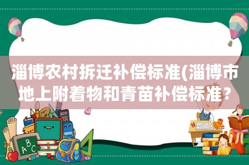淄博農村拆遷補償標準(淄博市地上附著物和青苗補償標準？)