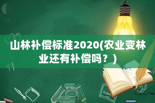 山林補償標準2020(農業變林業還有補償嗎？)