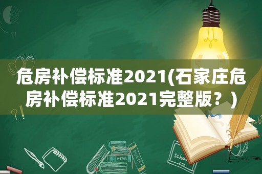 危房補(bǔ)償標(biāo)準(zhǔn)2021(石家莊危房補(bǔ)償標(biāo)準(zhǔn)2021完整版？)