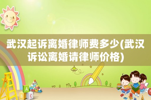 武漢起訴離婚律師費(fèi)多少(武漢訴訟離婚請律師價(jià)格)