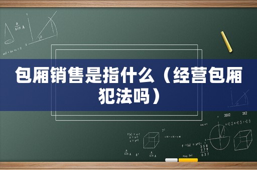 包廂銷售是指什么（經(jīng)營包廂犯法嗎）