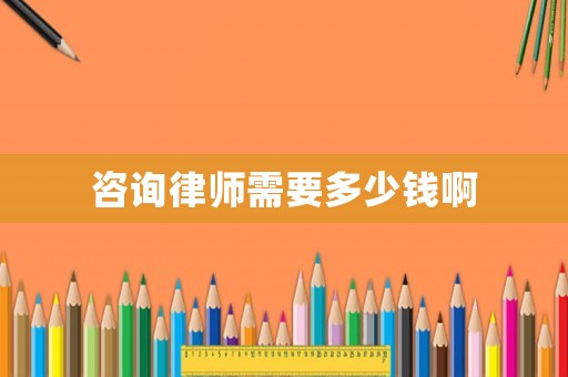 咨詢律師需要多少錢啊