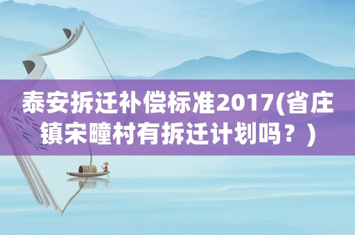 泰安拆遷補償標準2017(省莊鎮宋疃村有拆遷計劃嗎？)