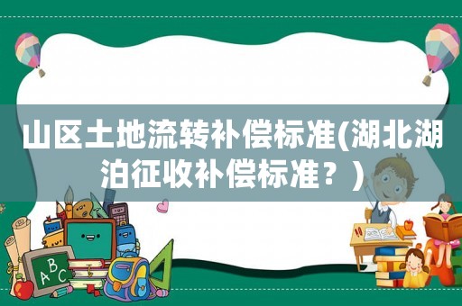 山區土地流轉補償標準(湖北湖泊征收補償標準？)