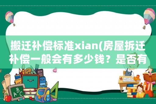 搬遷補償標準xian(房屋拆遷補償一般會有多少錢？是否有計算公式？)