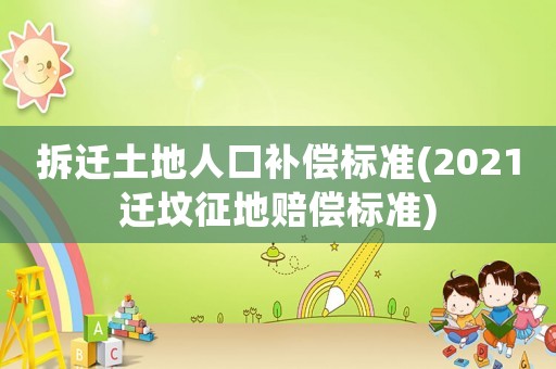 拆遷土地人口補(bǔ)償標(biāo)準(zhǔn)(2021遷墳征地賠償標(biāo)準(zhǔn))