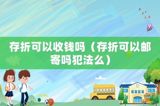 存折可以收錢嗎（存折可以郵寄嗎犯法么）
