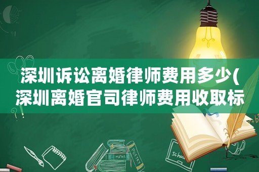 深圳訴訟離婚律師費用多少(深圳離婚官司律師費用收取標準)