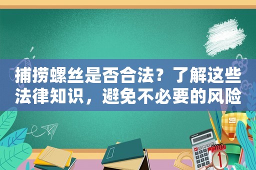 捕撈螺絲是否合法？了解這些法律知識，避免不必要的風險