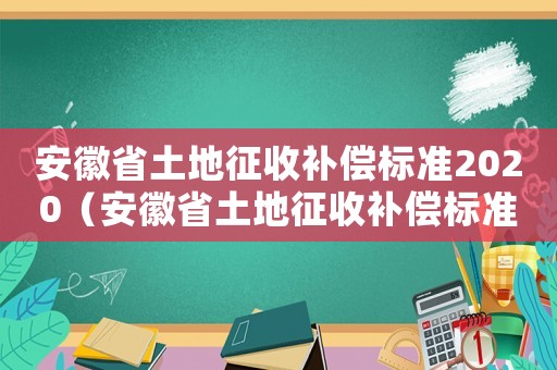 安徽省土地征收補(bǔ)償標(biāo)準(zhǔn)2020（安徽省土地征收補(bǔ)償標(biāo)準(zhǔn)29）