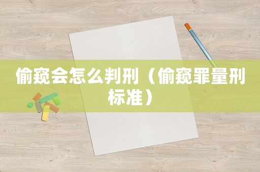 偷窺會怎么判刑（偷窺罪量刑標準）
