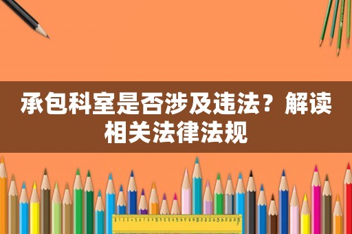承包科室是否涉及違法？解讀相關(guān)法律法規(guī)