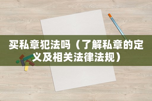 買私章犯法嗎（了解私章的定義及相關法律法規）
