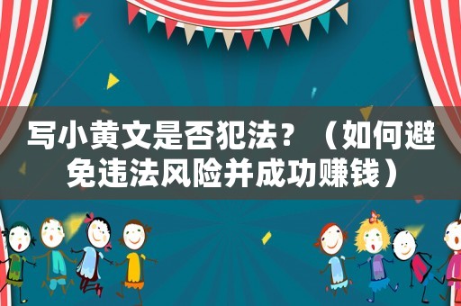 寫小黃文是否犯法？（如何避免違法風險并成功賺錢）