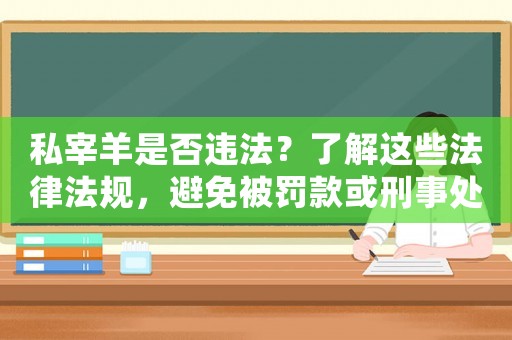 私宰羊是否違法？了解這些法律法規，避免被罰款或刑事處罰