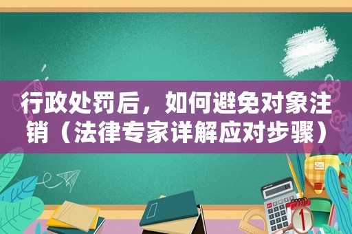 行政處罰后，如何避免對象注銷（法律專家詳解應對步驟）