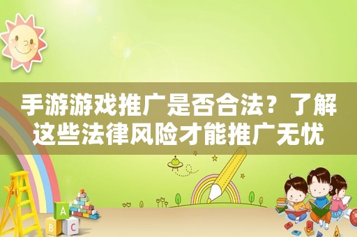 手游游戲推廣是否合法？了解這些法律風(fēng)險才能推廣無憂
