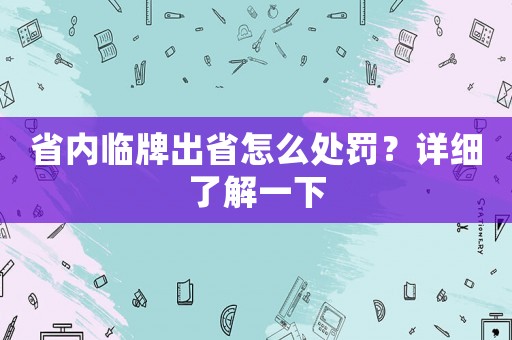 省內臨牌出省怎么處罰？詳細了解一下